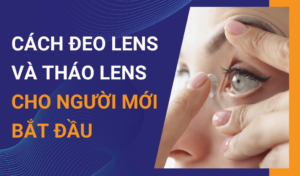 Cách đeo lens và tháo lens đơn giản cho người mới bắt đầu